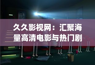 久久影视网：汇聚海量高清电影与热门剧集，精彩娱乐内容一网打尽 v2.5.8下载