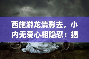 西施游龙清影去，小内无爱心相隐忍：揭示中国古代女性内心世界与社会地位的历史探究 v0.3.4下载