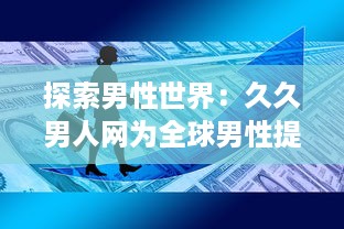 探索男性世界：久久男人网为全球男性提供全面的资讯、生活指南和娱乐内容 v8.3.8下载