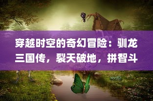 穿越时空的奇幻冒险：驯龙三国传，裂天破地，拼智斗勇，乘风破浪的战龙之旅