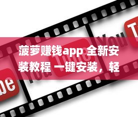 菠萝赚钱app 全新安装教程 一键安装，轻松赚取收益，告别复杂操作