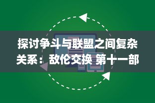 探讨争斗与联盟之间复杂关系：敌伦交换 第十一部分详细解析与评价