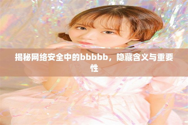 揭秘网络安全中的bbbbb，隐藏含义与重要性