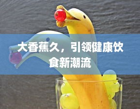 大香蕉久，引领健康饮食新潮流